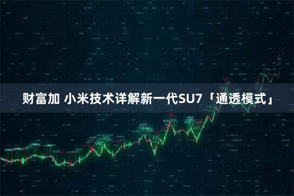 财富加 小米技术详解新一代SU7「通透模式」