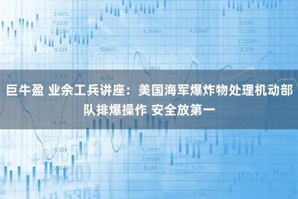 巨牛盈 业余工兵讲座：美国海军爆炸物处理机动部队排爆操作 安全放第一