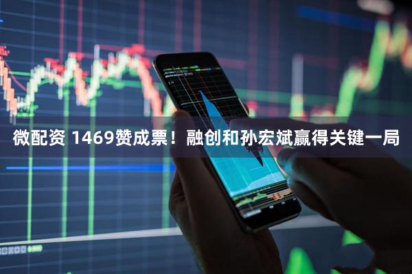 微配资 1469赞成票！融创和孙宏斌赢得关键一局