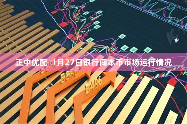 正中优配  1月27日银行间本币市场运行情况